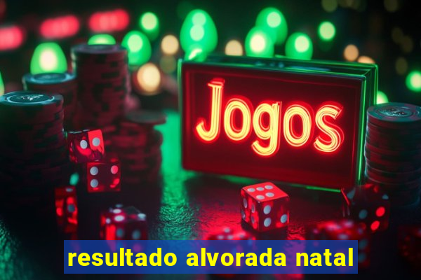 resultado alvorada natal